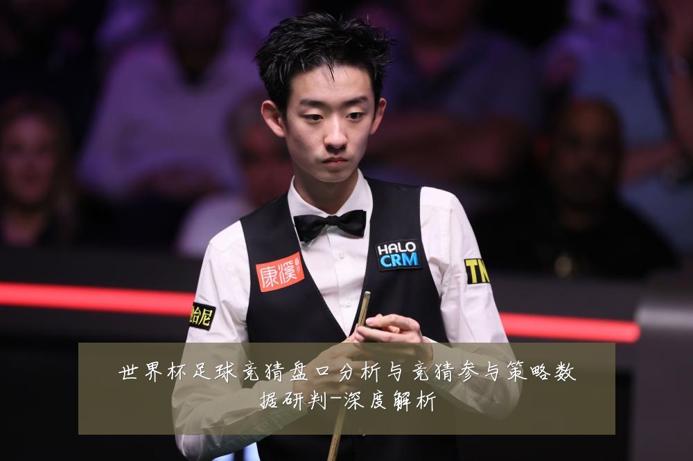 世界杯足球竞猜盘口分析与竞猜参与策略数据研判-深度解析