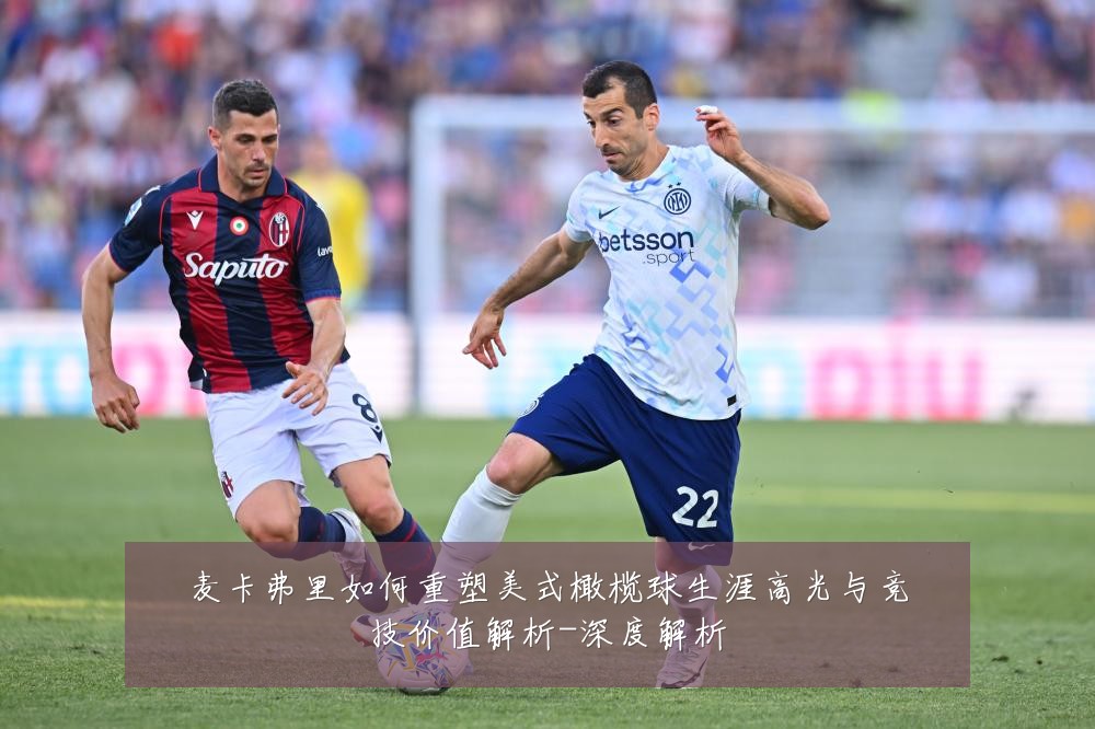 麦卡弗里如何重塑美式橄榄球生涯高光与竞技价值解析-深度解析